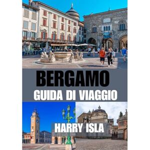 Isla, Harry BERGAMO GUIDA DI VIAGGIO 2025-2026: Il periodo migliore per visitare, i posti migliori da esplorare e tutto ciò che devi sapere prima di partire Isla, Harry BERGAMO GUIDA DI VIAGGIO 2025-2026: Il periodo migliore per visitare, i posti migliori da esplorare e tutto ciò che devi sapere prima di partire