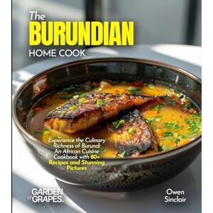 Knight, Alexander The Burundian Home Cook: Experience the Culinary Richness of Burundi An African Cuisine Cookbook with 80+ Recipes and Stunning Pictures Knight, Alexander The Burundian Home Cook: Experience the Culinary Richness of Burundi An African Cuisine Cookbook with 80+ Recipes and Stunning Pictures