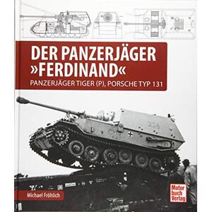 Fröhlich, Michael Der Panzerjäger Ferdinand: Panzerjäger Tiger (P), Porsche Typ 131 Fröhlich, Michael Der Panzerjäger Ferdinand: Panzerjäger Tiger (P), Porsche Typ 131