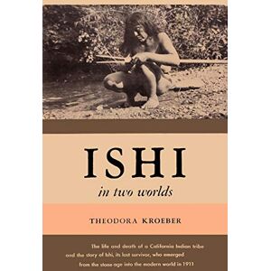 Kroeber, Theodora Ishi in Two Worlds A Biography of the Last Wild Indian in North America Kroeber, Theodora Ishi in Two Worlds A Biography of the Last Wild Indian in North America