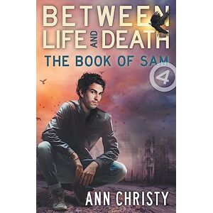 Christy, Ann Between Life and Death: The Book of Sam: Volume 4 Christy, Ann Between Life and Death: The Book of Sam: Volume 4