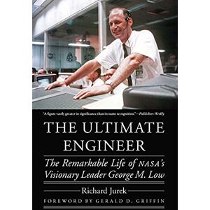Jurek, Richard The Ultimate Engineer: The Remarkable Life of NASA's Visionary Leader George M. Low (Outward Odyssey: A People's History of Spaceflight) Jurek, Richard The Ultimate Engineer: The Remarkable Life of NASA's Visionary Leader George M. Low (Outward Odyssey: A People's History of Spaceflight)