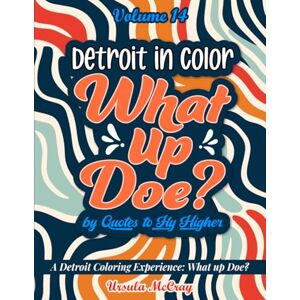 McCray, Ursula What Up Doe? A Detroit Coloring Experience : Quotes to Fly Higher Adult Coloring Book Volume 14 50 Detroit Vibes to Color A Detroit-Inspired Coloring Book McCray, Ursula What Up Doe? A Detroit Coloring Experience : Quotes to Fly Higher Adult Coloring Book Volume 14 50 Detroit Vibes to Color A Detroit-Inspired Coloring Book