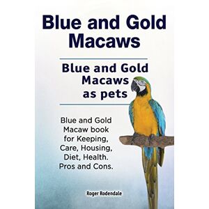 Rodendale, Roger Blue and Gold Macaws. Blue and Gold Macaws as pets. Blue and Gold Macaw book for Keeping, Care, Housing, Diet, Health. Pros and Cons. Rodendale, Roger Blue and Gold Macaws. Blue and Gold Macaws as pets. Blue and Gold Macaw book for Keeping, Care, Housing, Diet, Health. Pros and Cons.
