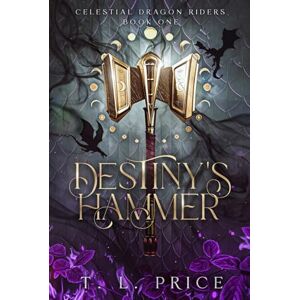 Price, T.L. Destiny’s Hammer: Celestial Dragon Riders (Book One): 1 Price, T.L. Destiny’s Hammer: Celestial Dragon Riders (Book One): 1