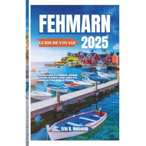 B. Holcomb, Éric FEHMARN GUIDE DE VOYAGE 2025: Découvrez la porte de la Scandinavie : principales attractions, où séjourner, manger, explorer et se détendre sur le joyau baltique de l'Allemagne B. Holcomb, Éric FEHMARN GUIDE DE VOYAGE 2025: Découvrez la porte de la Scandinavie : principales attractions, où séjourner, manger, explorer et se détendre sur le joyau baltique de l'Allemagne