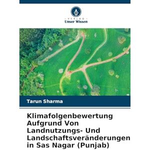 Sharma, Tarun Klimafolgenbewertung Aufgrund Von Landnutzungs- Und Landschaftsveränderungen in Sas Nagar (Punjab) Sharma, Tarun Klimafolgenbewertung Aufgrund Von Landnutzungs- Und Landschaftsveränderungen in Sas Nagar (Punjab)