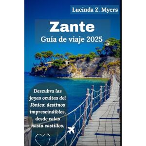 Myers, Lucinda Z. Zante Guía de viaje 2025: Descubra las joyas ocultas del Jónico: destinos imprescindibles, desde calas hasta castillos. Myers, Lucinda Z. Zante Guía de viaje 2025: Descubra las joyas ocultas del Jónico: destinos imprescindibles, desde calas hasta castillos.