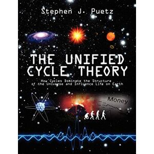 Puetz, Stephen J The Unified Cycle Theory: How Cycles Dominate the Structure of the Universe and Influence Life on Earth Puetz, Stephen J The Unified Cycle Theory: How Cycles Dominate the Structure of the Universe and Influence Life on Earth
