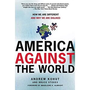Kohut, Andrew America Against the World: How We Are Different and Why We Are Disliked Kohut, Andrew America Against the World: How We Are Different and Why We Are Disliked