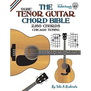 Richards, Tobe A. The Tenor Guitar Chord Bible: DGBE Chicago Tuning 2,160 Chords (Fretted Friends Series) Richards, Tobe A. The Tenor Guitar Chord Bible: DGBE Chicago Tuning 2,160 Chords (Fretted Friends Series)