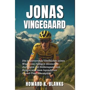 K. Blanks, Howard Jonas Vingegaard: Die inspirierende Geschichte seines Weges von ruhigen dänischen Anfängen zur Bezwingung von Bergen und zum legendären Grand-Tour-Champion K. Blanks, Howard Jonas Vingegaard: Die inspirierende Geschichte seines Weges von ruhigen dänischen Anfängen zur Bezwingung von Bergen und zum legendären Grand-Tour-Champion