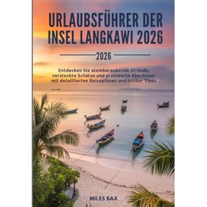 Bax, Miles URLAUBSFÜHRER DER INSEL LANGKAWI 2026: Entdecken Sie atemberaubende Strände, versteckte Schätze und preiswerte Abenteuer mit detaillierten Reiseplänen und Insider Tipps Bax, Miles URLAUBSFÜHRER DER INSEL LANGKAWI 2026: Entdecken Sie atemberaubende Strände, versteckte Schätze und preiswerte Abenteuer mit detaillierten Reiseplänen und Insider Tipps