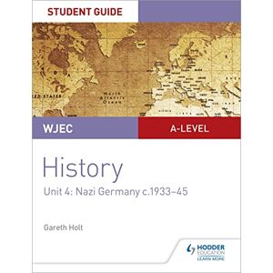 Holt, Gareth WJEC A-level History Student Guide Unit 4: Nazi Germany c.1933-1945 Holt, Gareth WJEC A-level History Student Guide Unit 4: Nazi Germany c.1933-1945