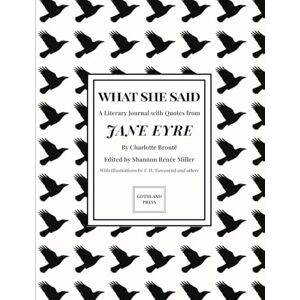 Miller, Shannon Renée What She Said: A Literary Journal with Quotes from Charlotte Brontë Miller, Shannon Renée What She Said: A Literary Journal with Quotes from Charlotte Brontë
