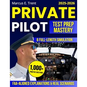 Trent, Marcus E. Private Pilot Test Prep Mastery: 1000+ Practice Questions & 6 Full-Length Simulation – FAA-Aligned Explanations, Real Scenarios, and Structured Plans for Efficient, Confident Self-Study and Notes Trent, Marcus E. Private Pilot Test Prep Mastery: 1000+ Practice Questions & 6 Full-Length Simulation – FAA-Aligned Explanations, Real Scenarios, and Structured Plans for Efficient, Confident Self-Study and Notes