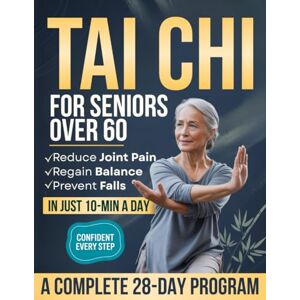 S. Chen, David Tai Chi for Seniors Over 60: A Complete 28-Day Program to Prevent Falls, Regain Balance, Reduce Joint Pain & Maintain Independence with Easy-to-Follow 10-Min Daily Exercises S. Chen, David Tai Chi for Seniors Over 60: A Complete 28-Day Program to Prevent Falls, Regain Balance, Reduce Joint Pain & Maintain Independence with Easy-to-Follow 10-Min Daily Exercises