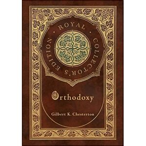 Chesterton, Gilbert K Orthodoxy (Royal Collector's Edition) (Case Laminate Hardcover with Jacket) Chesterton, Gilbert K Orthodoxy (Royal Collector's Edition) (Case Laminate Hardcover with Jacket)