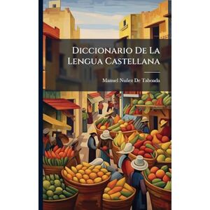 de Taboada, Manuel Nuñez Diccionario De La Lengua Castellana: Para Cuya Composicion Se Han Consultado Los Mejores Vocabularios De Esta Lengua, Y El De La Real Academia ... Con Mas De 5000 Voces Ó Artículos ... de Taboada, Manuel Nuñez Diccionario De La Lengua Castellana: Para Cuya Composicion Se Han Consultado Los Mejores Vocabularios De Esta Lengua, Y El De La Real Academia ... Con Mas De 5000 Voces Ó Artículos ...