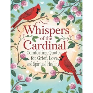 Graphics Arts, Olajumoke Whispers of the Cardinal: Comforting Quotes for Grief, Love, and Spiritual Healing Graphics Arts, Olajumoke Whispers of the Cardinal: Comforting Quotes for Grief, Love, and Spiritual Healing