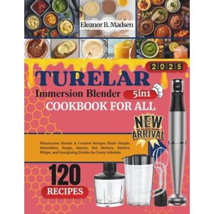 B. Madsen, Eleanor Truelar Immersion Blender Cookbook for All: Wholesome Blends & Creative Recipes Made Simple: Smoothies, Soups, Sauces, Nut Butters, Batters, Whips, and Energizing Drinks for Every Lifestyle. B. Madsen, Eleanor Truelar Immersion Blender Cookbook for All: Wholesome Blends & Creative Recipes Made Simple: Smoothies, Soups, Sauces, Nut Butters, Batters, Whips, and Energizing Drinks for Every Lifestyle.