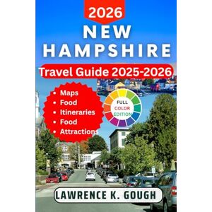 Gough, Lawrence K. New Hampshire Travel Guide 2025-2026: Your Expert Guide to Scenic Trails, Historic Towns, Local Flavors, and Hassle-Free Adventures in the Granite ... Essential Explorer To Beautiful Destinations) Gough, Lawrence K. New Hampshire Travel Guide 2025-2026: Your Expert Guide to Scenic Trails, Historic Towns, Local Flavors, and Hassle-Free Adventures in the Granite ... Essential Explorer To Beautiful Destinations)