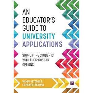 Heydorn, Wendy An Educator's Guide to University Applications: Supporting Students with Their Post-18 Options Heydorn, Wendy An Educator's Guide to University Applications: Supporting Students with Their Post-18 Options