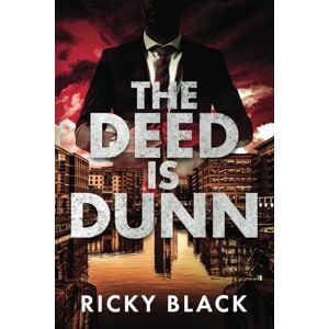 Black, Ricky The Deed is Dunn: A Leeds Gangland Crime Fiction Thriller (The Dunn Family Series) Black, Ricky The Deed is Dunn: A Leeds Gangland Crime Fiction Thriller (The Dunn Family Series)