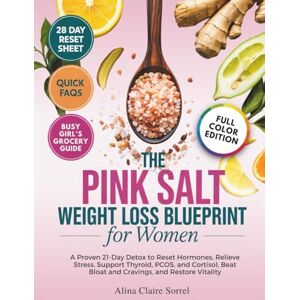 Sorrel, Alina Claire The Pink Salt Weight Loss Blueprint for Women: A Proven 21-Day Detox To Reset Hormones, Relieve Stress, Support Thyroid, PCOS, and Cortisol, Beat Bloat and Cravings, and Restore Vitality Sorrel, Alina Claire The Pink Salt Weight Loss Blueprint for Women: A Proven 21-Day Detox To Reset Hormones, Relieve Stress, Support Thyroid, PCOS, and Cortisol, Beat Bloat and Cravings, and Restore Vitality