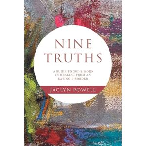 Powell, Jaclyn Nine Truths: A Guide to God’s Word in Healing from an Eating Disorder Powell, Jaclyn Nine Truths: A Guide to God’s Word in Healing from an Eating Disorder