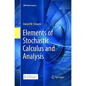 Stroock, Daniel W. Elements of Stochastic Calculus and Analysis (CRM Short Courses) Stroock, Daniel W. Elements of Stochastic Calculus and Analysis (CRM Short Courses)