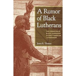 Fortress Press A Rumor of Black Lutherans Fortress Press A Rumor of Black Lutherans