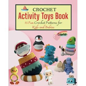 Mulford, Tonya Crochet Activity Toys Book: 15 Fun Crochet Patterns for Kids and Babies Mulford, Tonya Crochet Activity Toys Book: 15 Fun Crochet Patterns for Kids and Babies