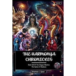 Syed, Shaheer J. The Harmonya Chronicles Book 08 Of The Dragon Warriors: The Game of Shadows Syed, Shaheer J. The Harmonya Chronicles Book 08 Of The Dragon Warriors: The Game of Shadows
