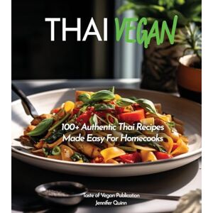 Quinn, Jennifer Thai Vegan Cookbook: Reveals 100+ Plant-Based Irresistible Recipes with Step by step instructions with Easy-to-Find Ingredients for a perfect Authentic Meal, Pictures Included (Taste of Vegan) Quinn, Jennifer Thai Vegan Cookbook: Reveals 100+ Plant-Based Irresistible Recipes with Step by step instructions with Easy-to-Find Ingredients for a perfect Authentic Meal, Pictures Included (Taste of Vegan)