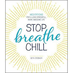Stebner, Beth Stop. Breathe. Chill.: Meditations for a Less Stressful, More Awesome Life Stebner, Beth Stop. Breathe. Chill.: Meditations for a Less Stressful, More Awesome Life