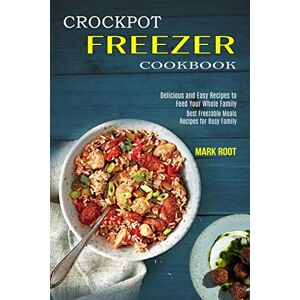 Root, Mark Crockpot Freezer Cookbook: Best Freezable Meals Recipes for Busy Family (Delicious and Easy Recipes to Feed Your Whole Family) Root, Mark Crockpot Freezer Cookbook: Best Freezable Meals Recipes for Busy Family (Delicious and Easy Recipes to Feed Your Whole Family)