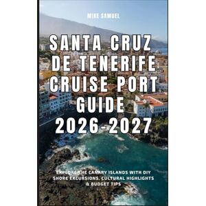 Samuel, Mike Santa Cruz de Tenerife Cruise Port Guide 2026–2027: Explore the Canary Islands with DIY Shore Excursions, Cultural Highlights & Budget Tips (European Travel books & Christmas Guides) Samuel, Mike Santa Cruz de Tenerife Cruise Port Guide 2026–2027: Explore the Canary Islands with DIY Shore Excursions, Cultural Highlights & Budget Tips (European Travel books & Christmas Guides)