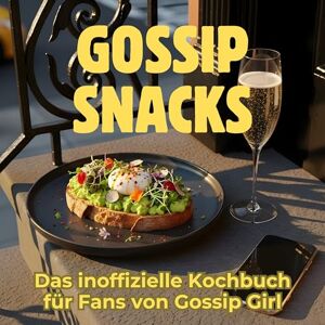 Fuchs, Emma Gossip-Snacks: Das inoffizielle Kochbuch für Fans von Gossip Girl. 40 Rezepte für jedes Kochlevel: schnell, lecker, einfach Fuchs, Emma Gossip-Snacks: Das inoffizielle Kochbuch für Fans von Gossip Girl. 40 Rezepte für jedes Kochlevel: schnell, lecker, einfach