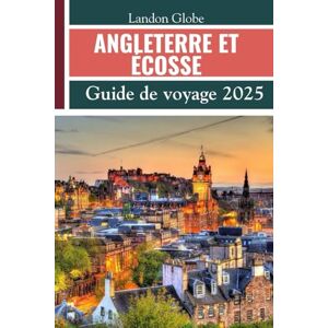 Globe, Landon ANGLETERRE ET ÉCOSSE (Guide de voyage 2025): Explorez Édimbourg, Glasgow, Aberdeen, Inverness, Dundee, le parc national des Cairngorms et d'autres joyaux cachés Globe, Landon ANGLETERRE ET ÉCOSSE (Guide de voyage 2025): Explorez Édimbourg, Glasgow, Aberdeen, Inverness, Dundee, le parc national des Cairngorms et d'autres joyaux cachés
