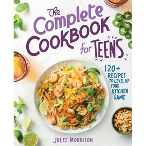 Morrison, Julee The Complete Cookbook for Teens: 120+ Recipes to Level Up Your Kitchen Game Morrison, Julee The Complete Cookbook for Teens: 120+ Recipes to Level Up Your Kitchen Game