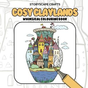 Crafts, Storyscape Cosy Claylands: Whimsical Colouring Book for Adults and Teens, with Soothing Designs for Relaxation and Stress Relief Crafts, Storyscape Cosy Claylands: Whimsical Colouring Book for Adults and Teens, with Soothing Designs for Relaxation and Stress Relief