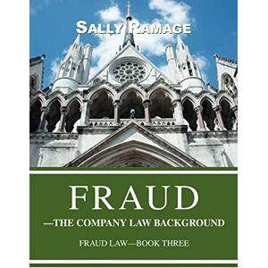 Ramage, Sally FRAUDýTHE COMPANY LAW BACKGROUND: FRAUD LAWýBOOK THREE: Fraud Law-Book Three Ramage, Sally FRAUDýTHE COMPANY LAW BACKGROUND: FRAUD LAWýBOOK THREE: Fraud Law-Book Three