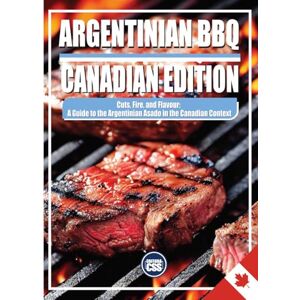 Civis Studio Sapientia, CSS Editora Argentinian BBQ (CANADIAN EDITION): Authentic Cuts, Flavours, and Techniques for the Ultimate Grilling Experience (The BBQ Series) Civis Studio Sapientia, CSS Editora Argentinian BBQ (CANADIAN EDITION): Authentic Cuts, Flavours, and Techniques for the Ultimate Grilling Experience (The BBQ Series)