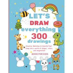 Publisher, LAQ The Ultimate Drawing Book for Kids; Lets Draw Everything 300 Drawings: Draw Like a Pro: 300 Step-by-Step Fun Sketches for Kids Publisher, LAQ The Ultimate Drawing Book for Kids; Lets Draw Everything 300 Drawings: Draw Like a Pro: 300 Step-by-Step Fun Sketches for Kids