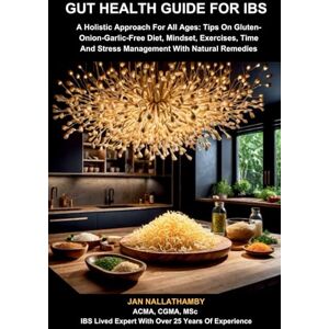Nallathamby, Jan GUT HEALTH GUIDE FOR IBS: A Holistic Approach For All Ages: Tips On Gluten-Onion-Garlic-Free Diet, Mindset, Exercises, Time And Stress Management With Natural Remedies Nallathamby, Jan GUT HEALTH GUIDE FOR IBS: A Holistic Approach For All Ages: Tips On Gluten-Onion-Garlic-Free Diet, Mindset, Exercises, Time And Stress Management With Natural Remedies
