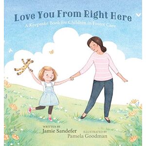 Sandefer, Jamie Love You From Right Here: A Keepsake Book for Children in Foster Care Sandefer, Jamie Love You From Right Here: A Keepsake Book for Children in Foster Care