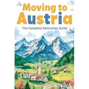Noah, Emmanuel Moving to Austria: The Complete Relocation Guide Noah, Emmanuel Moving to Austria: The Complete Relocation Guide