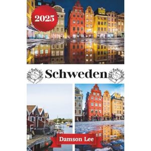 Lee SCHWEDEN REISEFÜHRER 2025: Ihr unverzichtbarer Reiseführer zur Erkundung der pulsierenden Städte Schwedens, der ungezähmten Wildnis, der reichen ... Tipps, Beispielrouten und Insider-Erfahrungen Lee SCHWEDEN REISEFÜHRER 2025: Ihr unverzichtbarer Reiseführer zur Erkundung der pulsierenden Städte Schwedens, der ungezähmten Wildnis, der reichen ... Tipps, Beispielrouten und Insider-Erfahrungen