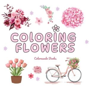Books, Coloreando COLORING FLOWERS Cute adult coloring book with floral desings for relaxation and stress relief: mindfulness floral desings to inspire creativity, calm the mind, and relax. Books, Coloreando COLORING FLOWERS Cute adult coloring book with floral desings for relaxation and stress relief: mindfulness floral desings to inspire creativity, calm the mind, and relax.